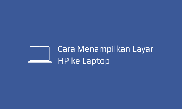 cara menampilkan layar hp ke laptop